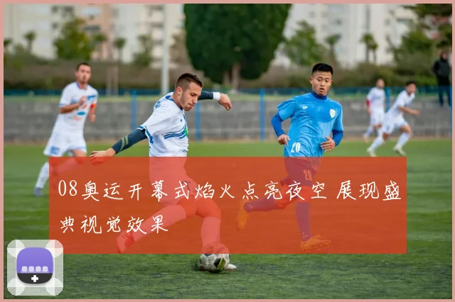 08奥运开幕式焰火点亮夜空 展现盛典视觉效果