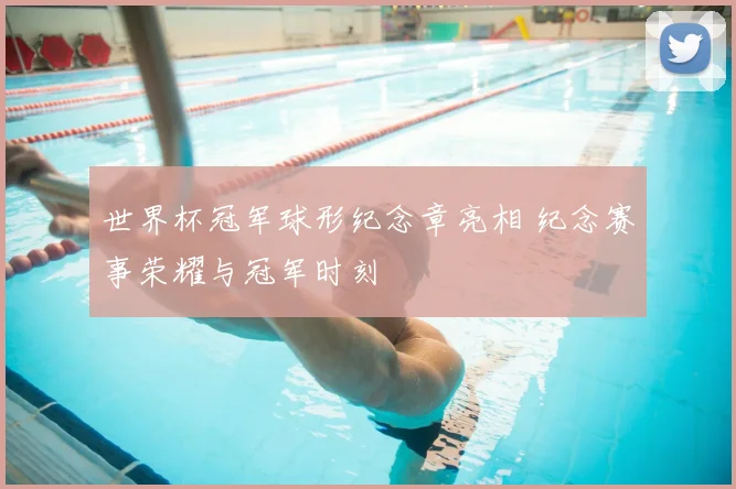 世界杯冠军球形纪念章亮相 纪念赛事荣耀与冠军时刻