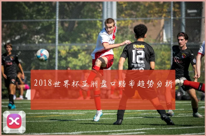 2018世界杯亚洲盘口赔率趋势分析